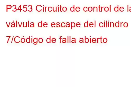 P3453 Circuito de control de la válvula de escape del cilindro 7/Código de falla abierto