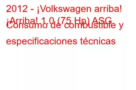 2012 - ¡Volkswagen arriba!
¡Arriba! 1.0 (75 Hp) ASG Consumo de combustible y especificaciones técnicas