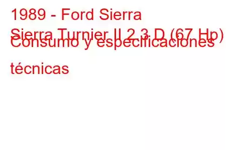 1989 - Ford Sierra
Sierra Turnier II 2.3 D (67 Hp) Consumo y especificaciones técnicas