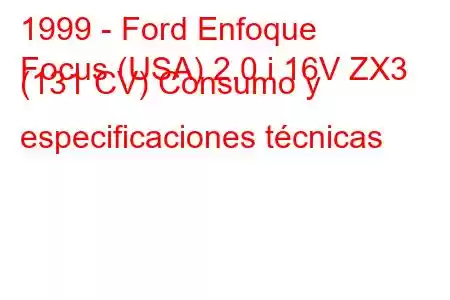 1999 - Ford Enfoque
Focus (USA) 2.0 i 16V ZX3 (131 CV) Consumo y especificaciones técnicas