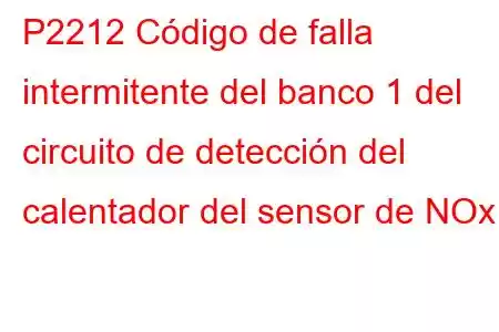 P2212 Código de falla intermitente del banco 1 del circuito de detección del calentador del sensor de NOx