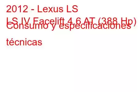 2012 - Lexus LS
LS IV Facelift 4.6 AT (388 Hp) Consumo y especificaciones técnicas