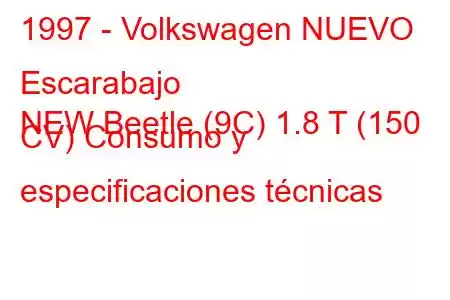 1997 - Volkswagen NUEVO Escarabajo
NEW Beetle (9C) 1.8 T (150 CV) Consumo y especificaciones técnicas