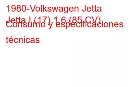 1980-Volkswagen Jetta
Jetta I (17) 1.6 (85 CV) Consumo y especificaciones técnicas