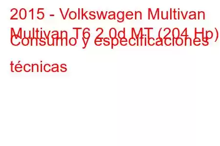 2015 - Volkswagen Multivan
Multivan T6 2.0d MT (204 Hp) Consumo y especificaciones técnicas