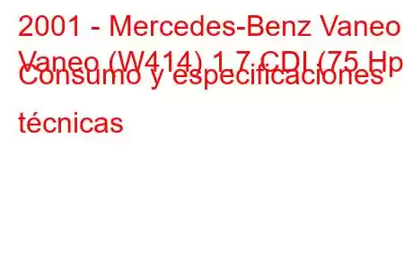 2001 - Mercedes-Benz Vaneo
Vaneo (W414) 1.7 CDI (75 Hp) Consumo y especificaciones técnicas