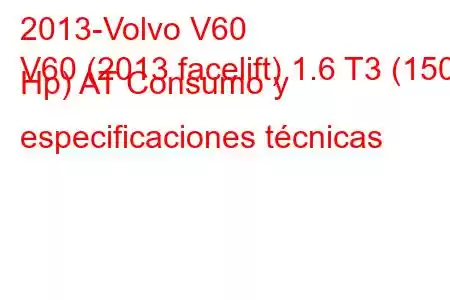 2013-Volvo V60
V60 (2013 facelift) 1.6 T3 (150 Hp) AT Consumo y especificaciones técnicas