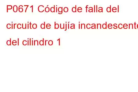 P0671 Código de falla del circuito de bujía incandescente del cilindro 1