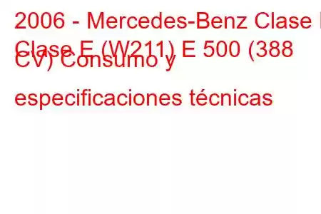 2006 - Mercedes-Benz Clase E
Clase E (W211) E 500 (388 CV) Consumo y especificaciones técnicas