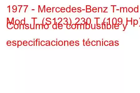 1977 - Mercedes-Benz T-mod.
Mod. T. (S123) 230 T (109 Hp) Consumo de combustible y especificaciones técnicas