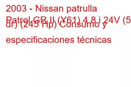 2003 - Nissan patrulla
Patrol GR II (Y61) 4.8 i 24V (5 dr) (245 Hp) Consumo y especificaciones técnicas