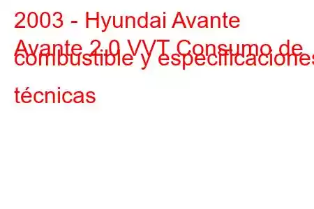 2003 - Hyundai Avante
Avante 2.0 VVT Consumo de combustible y especificaciones técnicas