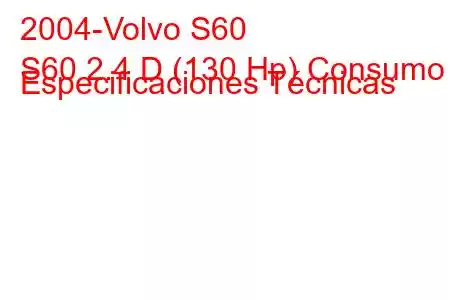 2004-Volvo S60
S60 2.4 D (130 Hp) Consumo y Especificaciones Técnicas