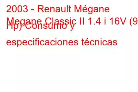 2003 - Renault Mégane
Megane Classic II 1.4 i 16V (98 Hp) Consumo y especificaciones técnicas