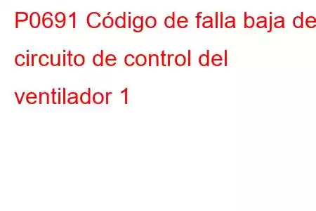 P0691 Código de falla baja del circuito de control del ventilador 1