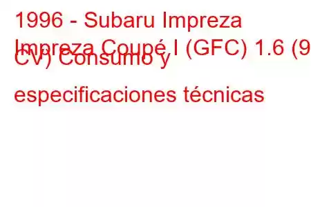 1996 - Subaru Impreza
Impreza Coupé I (GFC) 1.6 (90 CV) Consumo y especificaciones técnicas