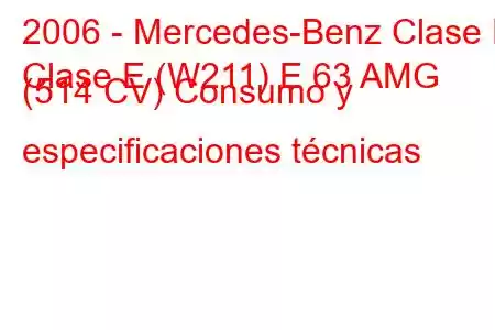 2006 - Mercedes-Benz Clase E
Clase E (W211) E 63 AMG (514 CV) Consumo y especificaciones técnicas