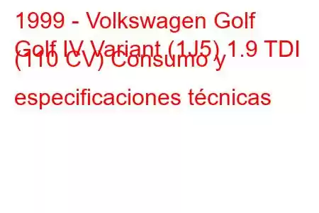 1999 - Volkswagen Golf
Golf IV Variant (1J5) 1.9 TDI (110 CV) Consumo y especificaciones técnicas