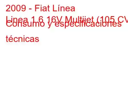 2009 - Fiat Línea
Linea 1.6 16V Multijet (105 CV) Consumo y especificaciones técnicas