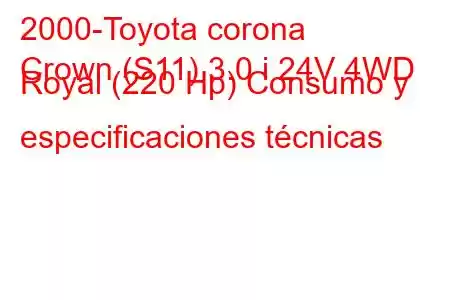 2000-Toyota corona
Crown (S11) 3.0 i 24V 4WD Royal (220 Hp) Consumo y especificaciones técnicas