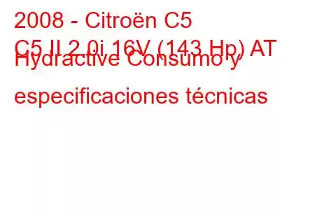 2008 - Citroën C5
C5 II 2.0i 16V (143 Hp) AT Hydractive Consumo y especificaciones técnicas