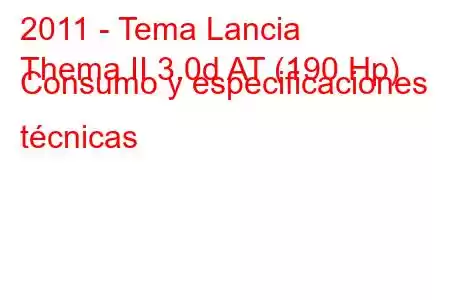 2011 - Tema Lancia
Thema II 3.0d AT (190 Hp) Consumo y especificaciones técnicas