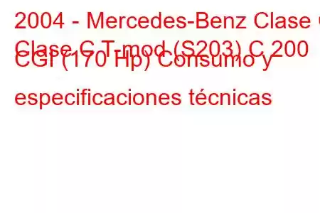 2004 - Mercedes-Benz Clase C
Clase C T-mod (S203) C 200 CGI (170 Hp) Consumo y especificaciones técnicas