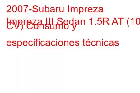 2007-Subaru Impreza
Impreza III Sedan 1.5R AT (107 CV) Consumo y especificaciones técnicas