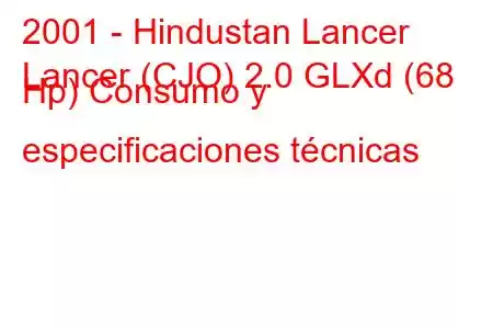 2001 - Hindustan Lancer
Lancer (CJO) 2.0 GLXd (68 Hp) Consumo y especificaciones técnicas