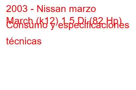 2003 - Nissan marzo
March (k12) 1.5 Di (82 Hp) Consumo y especificaciones técnicas