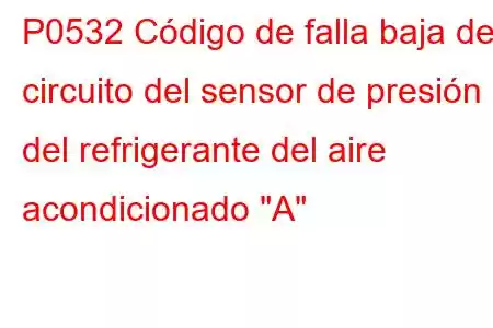 P0532 Código de falla baja del circuito del sensor de presión del refrigerante del aire acondicionado 