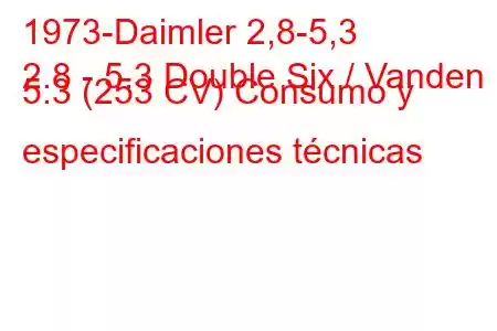 1973-Daimler 2,8-5,3
2.8 - 5.3 Double Six / Vanden 5.3 (253 CV) Consumo y especificaciones técnicas