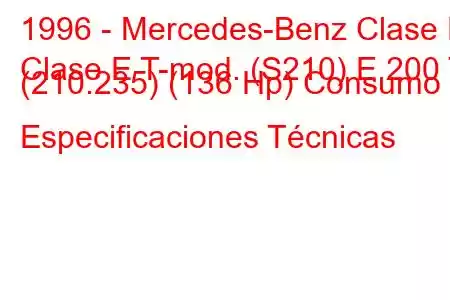 1996 - Mercedes-Benz Clase E
Clase E T-mod. (S210) E 200 T (210.235) (136 Hp) Consumo y Especificaciones Técnicas