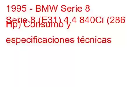 1995 - BMW Serie 8
Serie 8 (E31) 4.4 840Ci (286 Hp) Consumo y especificaciones técnicas