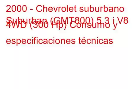 2000 - Chevrolet suburbano
Suburban (GMT800) 5.3 i V8 4WD (300 Hp) Consumo y especificaciones técnicas