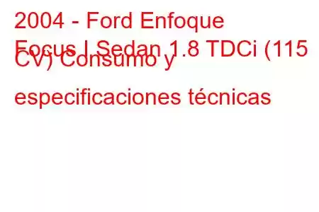 2004 - Ford Enfoque
Focus I Sedan 1.8 TDCi (115 CV) Consumo y especificaciones técnicas