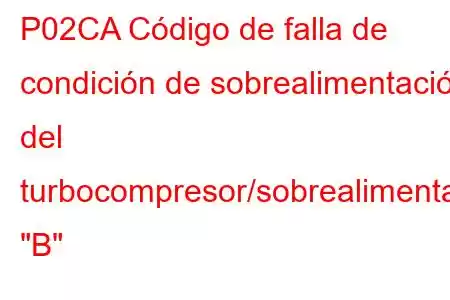 P02CA Código de falla de condición de sobrealimentación del turbocompresor/sobrealimentador 