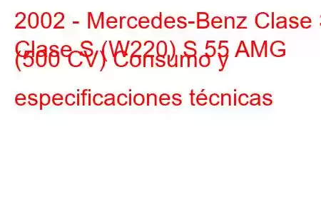 2002 - Mercedes-Benz Clase S
Clase S (W220) S 55 AMG (500 CV) Consumo y especificaciones técnicas