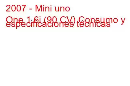 2007 - Mini uno
One 1.6i (90 CV) Consumo y especificaciones técnicas