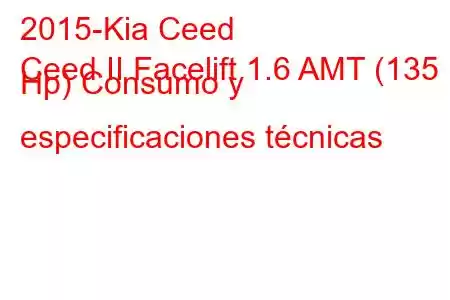 2015-Kia Ceed
Ceed II Facelift 1.6 AMT (135 Hp) Consumo y especificaciones técnicas