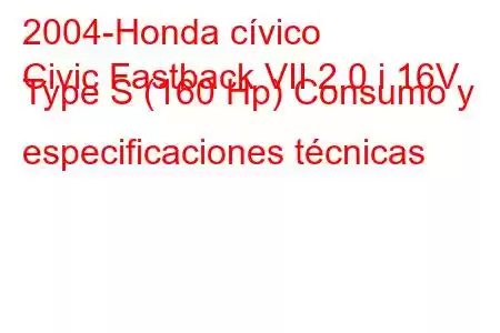 2004-Honda cívico
Civic Fastback VII 2.0 i 16V Type S (160 Hp) Consumo y especificaciones técnicas