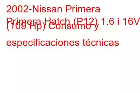 2002-Nissan Primera
Primera Hatch (P12) 1.6 i 16V (109 Hp) Consumo y especificaciones técnicas