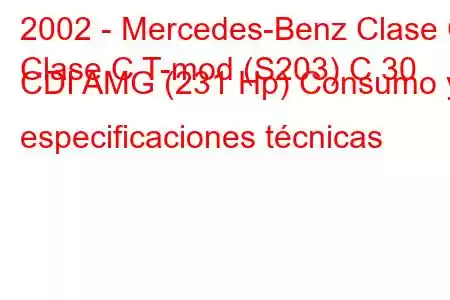 2002 - Mercedes-Benz Clase C
Clase C T-mod (S203) C 30 CDI AMG (231 Hp) Consumo y especificaciones técnicas