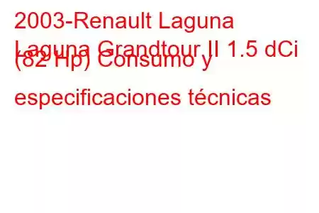 2003-Renault Laguna
Laguna Grandtour II 1.5 dCi (82 Hp) Consumo y especificaciones técnicas