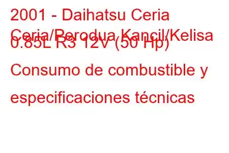 2001 - Daihatsu Ceria
Ceria/Perodua Kancil/Kelisa 0.85L R3 12V (50 Hp) Consumo de combustible y especificaciones técnicas