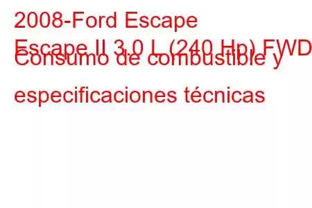 2008-Ford Escape
Escape II 3.0 L (240 Hp) FWD Consumo de combustible y especificaciones técnicas