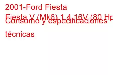 2001-Ford Fiesta
Fiesta V (Mk6) 1.4 16V (80 Hp) Consumo y especificaciones técnicas