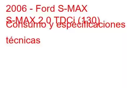 2006 - Ford S-MAX
S-MAX 2.0 TDCi (130) Consumo y especificaciones técnicas