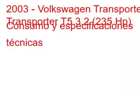 2003 - Volkswagen Transporter
Transporter T5 3.2 (235 Hp) Consumo y especificaciones técnicas