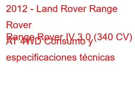 2012 - Land Rover Range Rover
Range Rover IV 3.0 (340 CV) AT 4WD Consumo y especificaciones técnicas